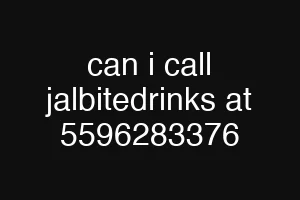 can i call jalbitedrinks at 5596283376