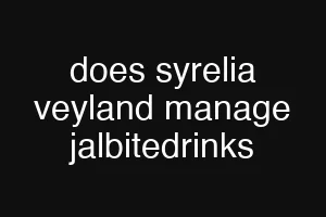 does syrelia veyland manage jalbitedrinks
